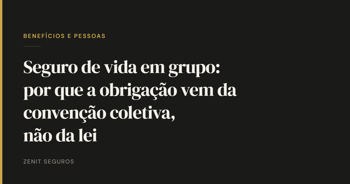 Seguro de vida em grupo: por que a obrigação vem da convenção coletiva, não da lei